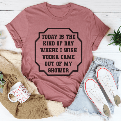 I Wish Vodka Came Out Of My Shower Tee-0