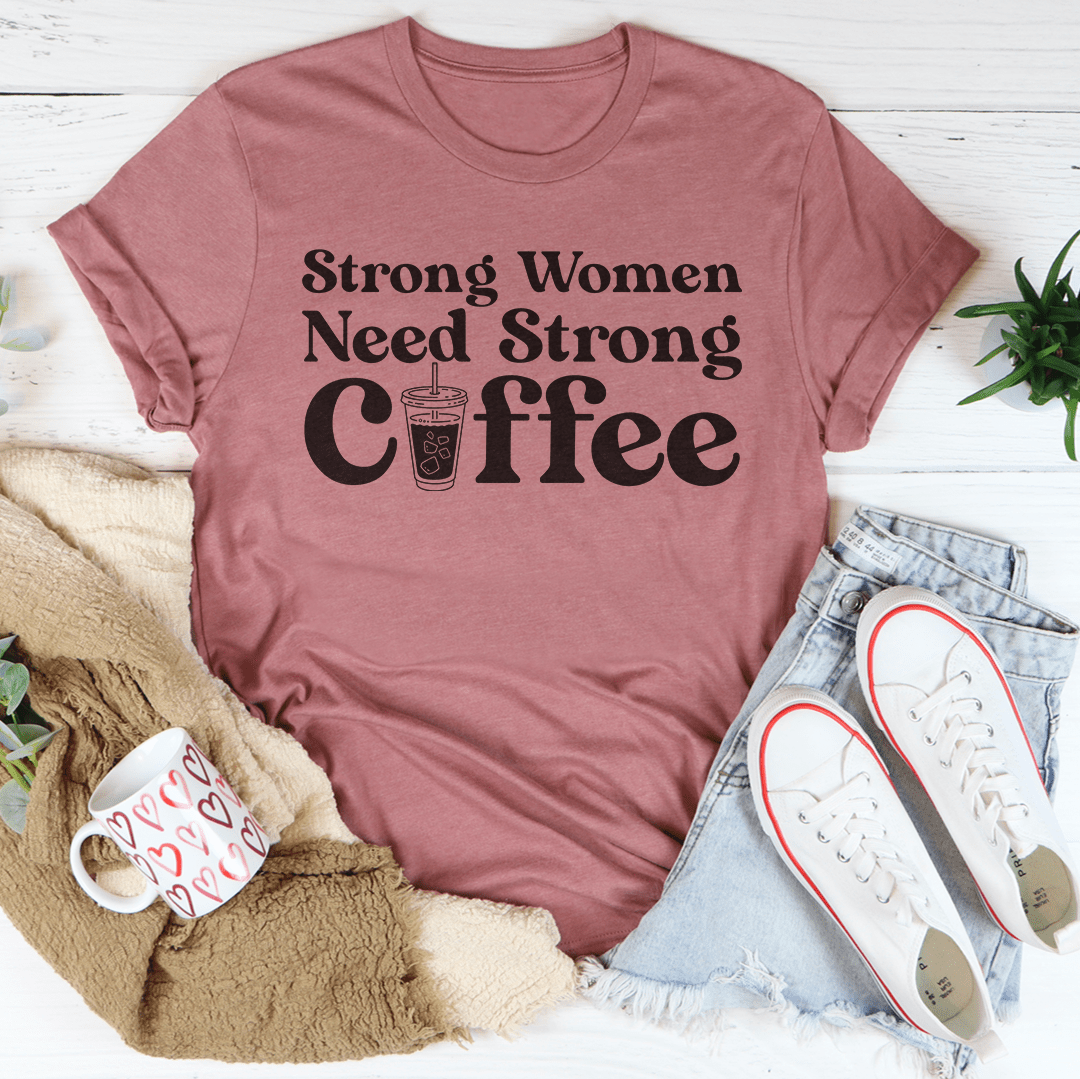 Strong Women Need Strong Coffee Tee